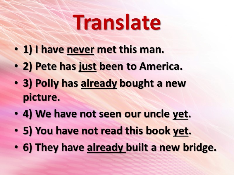 Translate  1) I have never met this man. 2) Pete has just been